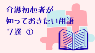介護初心者がまず知っておきたい用語7選【現役ナースがやさしく解説】